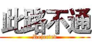 此路不通 (Rejected)