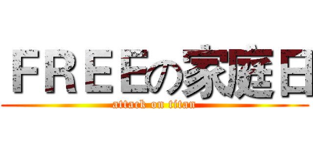 ＦＲＥＥの家庭日 (attack on titan)