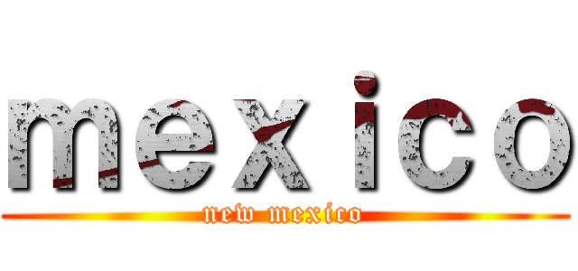 ｍｅｘｉｃｏ (new mexico)
