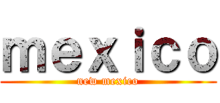 ｍｅｘｉｃｏ (new mexico)