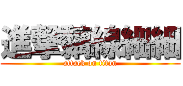進撃黐線細細 (attack on titan)