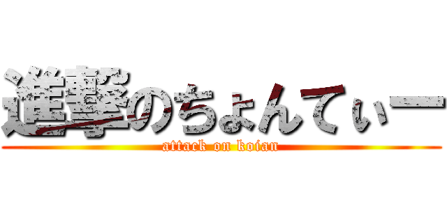 進撃のちょんてぃー (attack on koian)