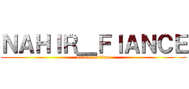 ＮＡＨＩＲ＿ＦＩＡＮＣＥ (attack on titan)