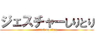 ジェスチャーしりとり (attack on titan)
