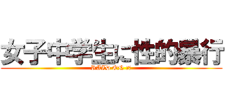 女子中学生に性的暴行 (RAID ON ＪＣ)