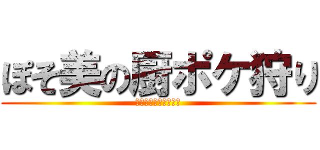 ぽそ美の厨ポケ狩り (雰囲気でダイマックス)