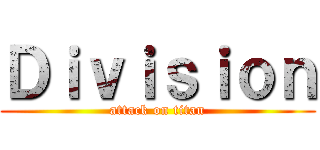 Ｄｉｖｉｓｉｏｎ (attack on titan)
