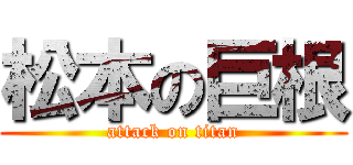 松本の巨根 (attack on titan)