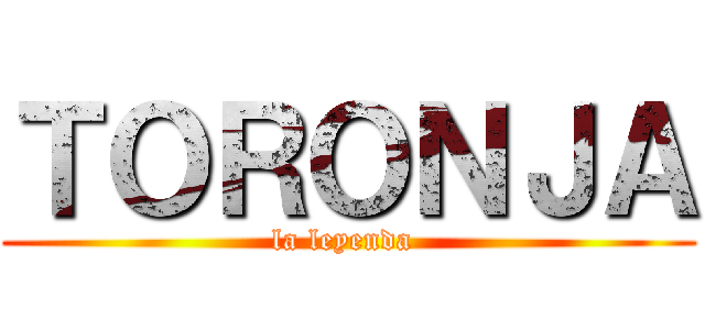 ＴＯＲＯＮＪＡ (la leyenda )