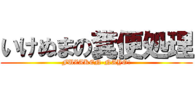 いけぬまの糞便処理 (FUZAKEN-NAYO!)