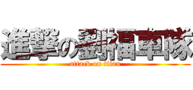 進撃の劉福車隊 (attack on titan)