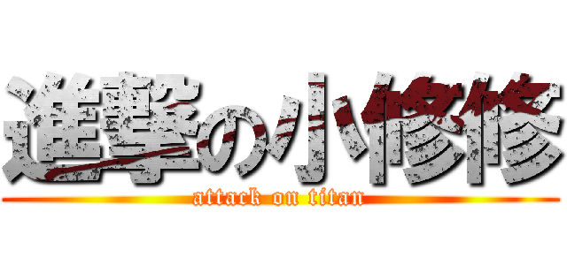 進撃の小修修 (attack on titan)
