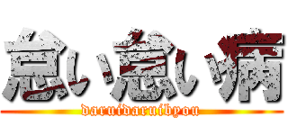 怠い怠い病 (daruidaruibyou)