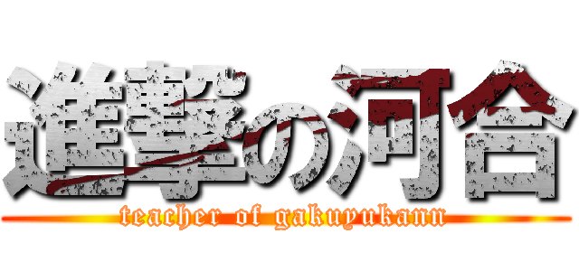 進撃の河合 (teacher of gakuyukann)