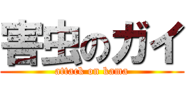 害虫のガイ (attack on kama)