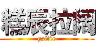 糕辰拉阔 (gslive)