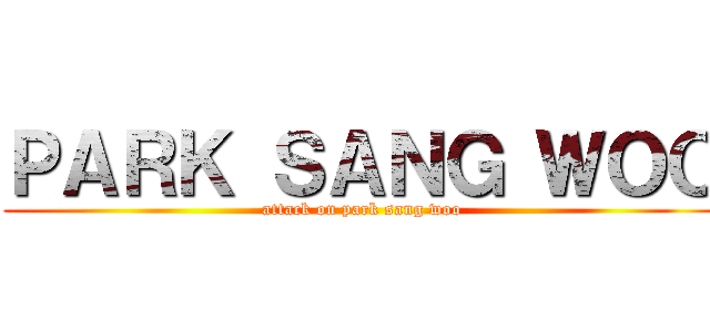 ＰＡＲＫ ＳＡＮＧ ＷＯＯ (attack on park sang woo)