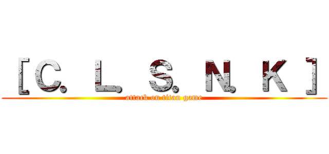 ［ Ｃ．Ｌ．Ｓ．Ｎ．Ｋ ］ (attack on titan game)