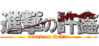 進撃の許鑫 (attack on XuXin)