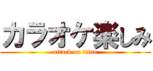 カラオケ楽しみ (attack on titan)