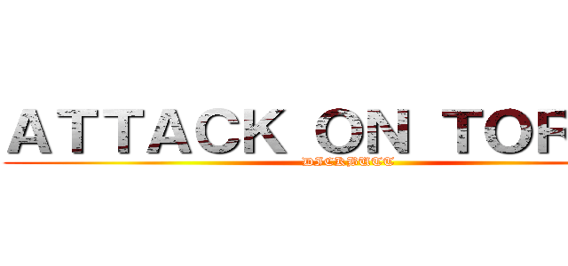 ＡＴＴＡＣＫ ＯＮ ＴＯＲＫＩＬ (DICKBUTT)