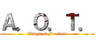 Ａ．Ｏ．Ｔ． (Wings of Freedom)