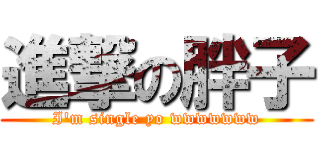 進撃の胖子 (I\'m single yo wwwwwww)