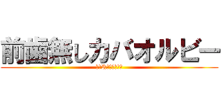 前歯無しカバオルビー (西郷Rカバオルビー)