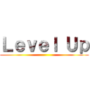 Ｌｅｖｅｌ Ｕｐ ( )