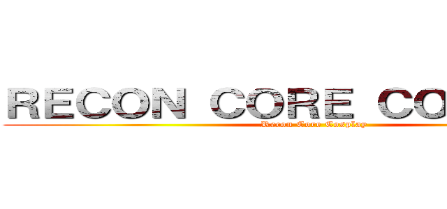 ＲＥＣＯＮ ＣＯＲＥ ＣＯＳＰＬＡＹ (Recon Core Cosplay)