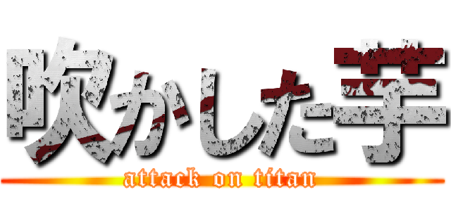 吹かした芋 (attack on titan)