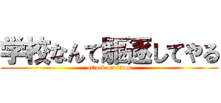 学校なんて駆逐してやる (attack on titan)