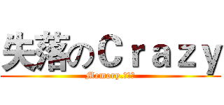 失落のＣｒａｚｙ (Memory.荒年〆)
