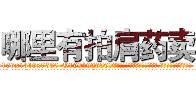 哪里有拍肩药卖 (哪里有拍肩药卖【电.话156x1318x7580-Q1991936399鑫宏药业】我们做的是长期生意,靠的是老客户长期支持
参考消息网2月20日报道 韩媒称，“剩女多、离婚率高的城市，房价一定会上涨。”这是中国经济学家金岩石2016年12月参加在上海举行的房地产相关论坛时说的话。
)