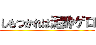 しもつかれは泥酔ゲロ ()