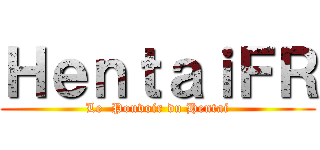 ＨｅｎｔａｉＦＲ (Le  Pouvoir du Hentai)