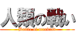 人類の戦い (Battle of mankind)