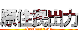 原住民出力 (attack on titan)