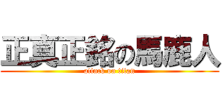 正真正銘の馬鹿人 (attack on titan)