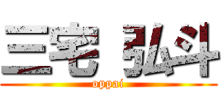 三宅 弘斗 (oppai)
