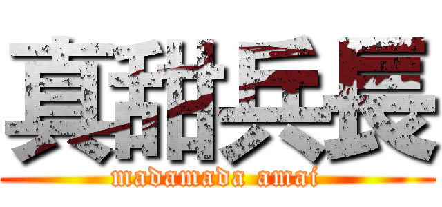 真甜兵長 (madamada amai)