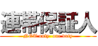 連帯保証人 (NOT only  one duty)