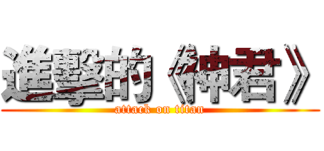 進擊的《神君》 (attack on titan)