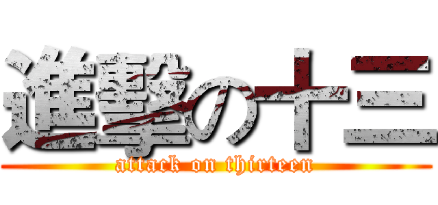 進擊の十三 (attack on thirteen)