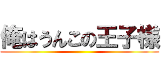 俺はうんこの王子様 ()