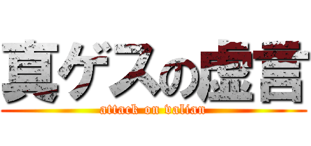 真ゲスの虚言 (attack on valian)