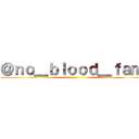 ＠ｎｏ＿ｂｌｏｏｄ＿ｆａｍ  ()