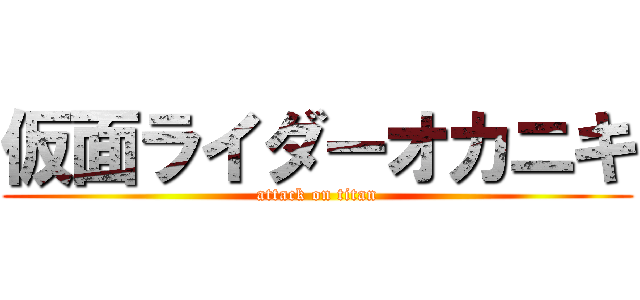 仮面ライダーオカニキ (attack on titan)