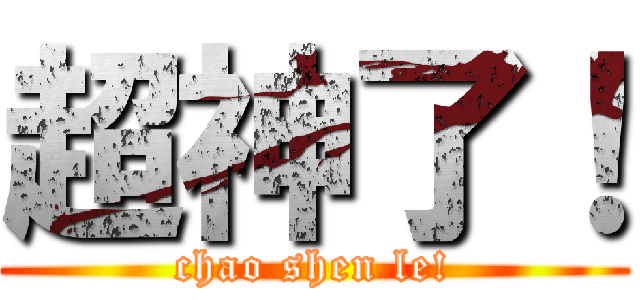 超神了！ (chao shen le!)