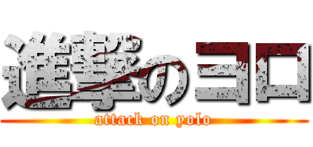 進撃のヨロ (attack on yolo)